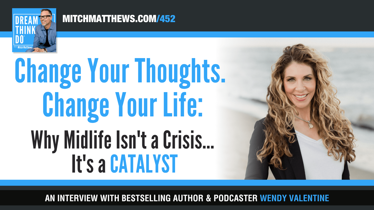 Change Your Thoughts. Change Your Life: Why Midlife Isn't a Crisis... It's a CATALYST An Interview with Bestselling Author & Podcaster Wendy Valentine